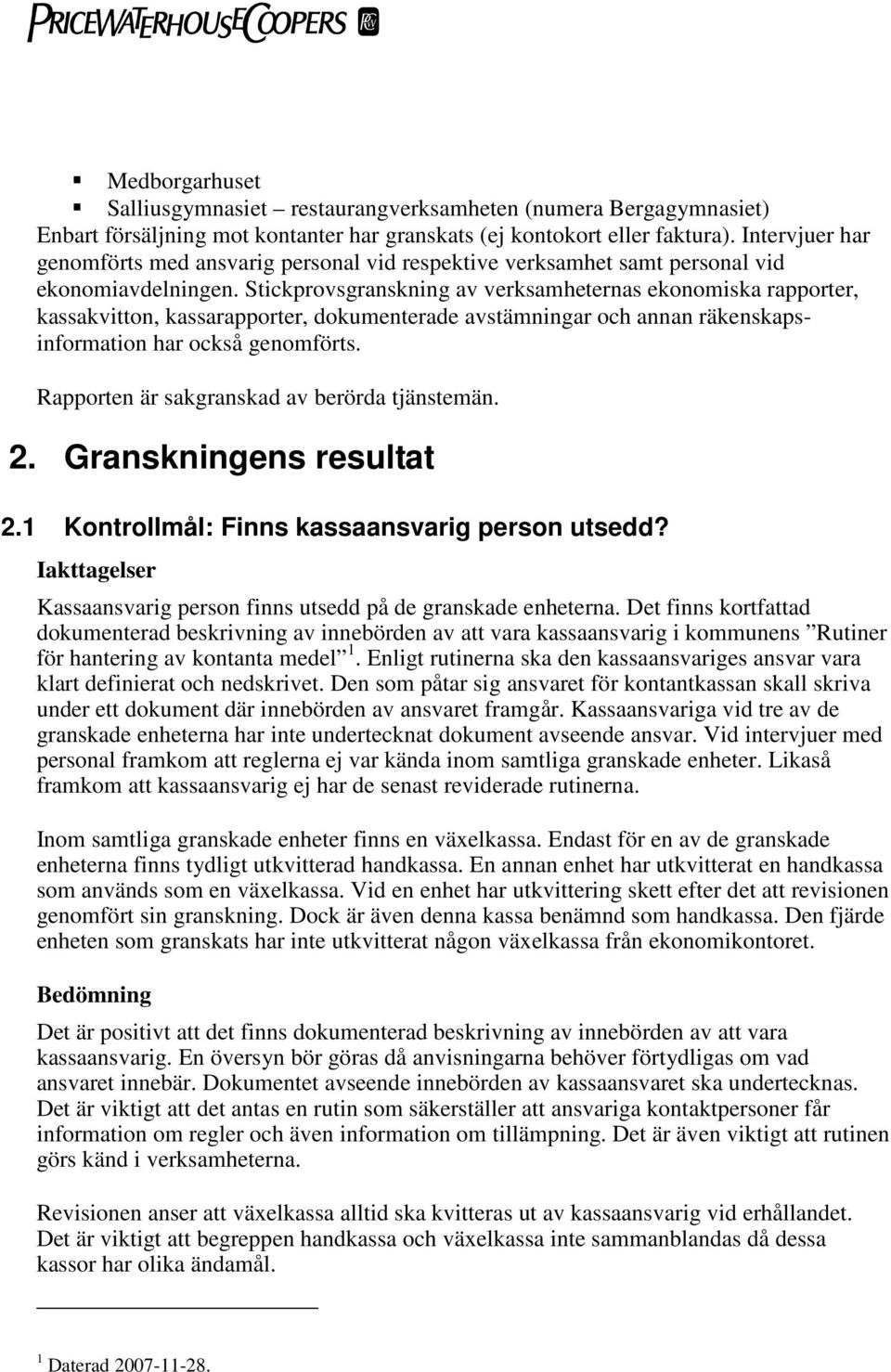 Stickprovsgranskning av verksamheternas ekonomiska rapporter, kassakvitton, kassarapporter, dokumenterade avstämningar och annan räkenskapsinformation har också genomförts.