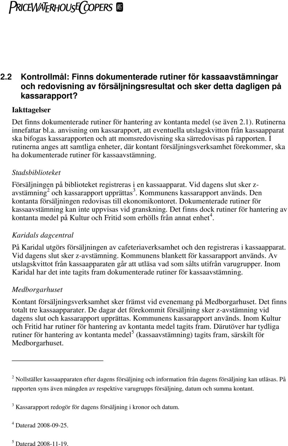I rutinerna anges att samtliga enheter, där kontant försäljningsverksamhet förekommer, ska ha dokumenterade rutiner för kassaavstämning.