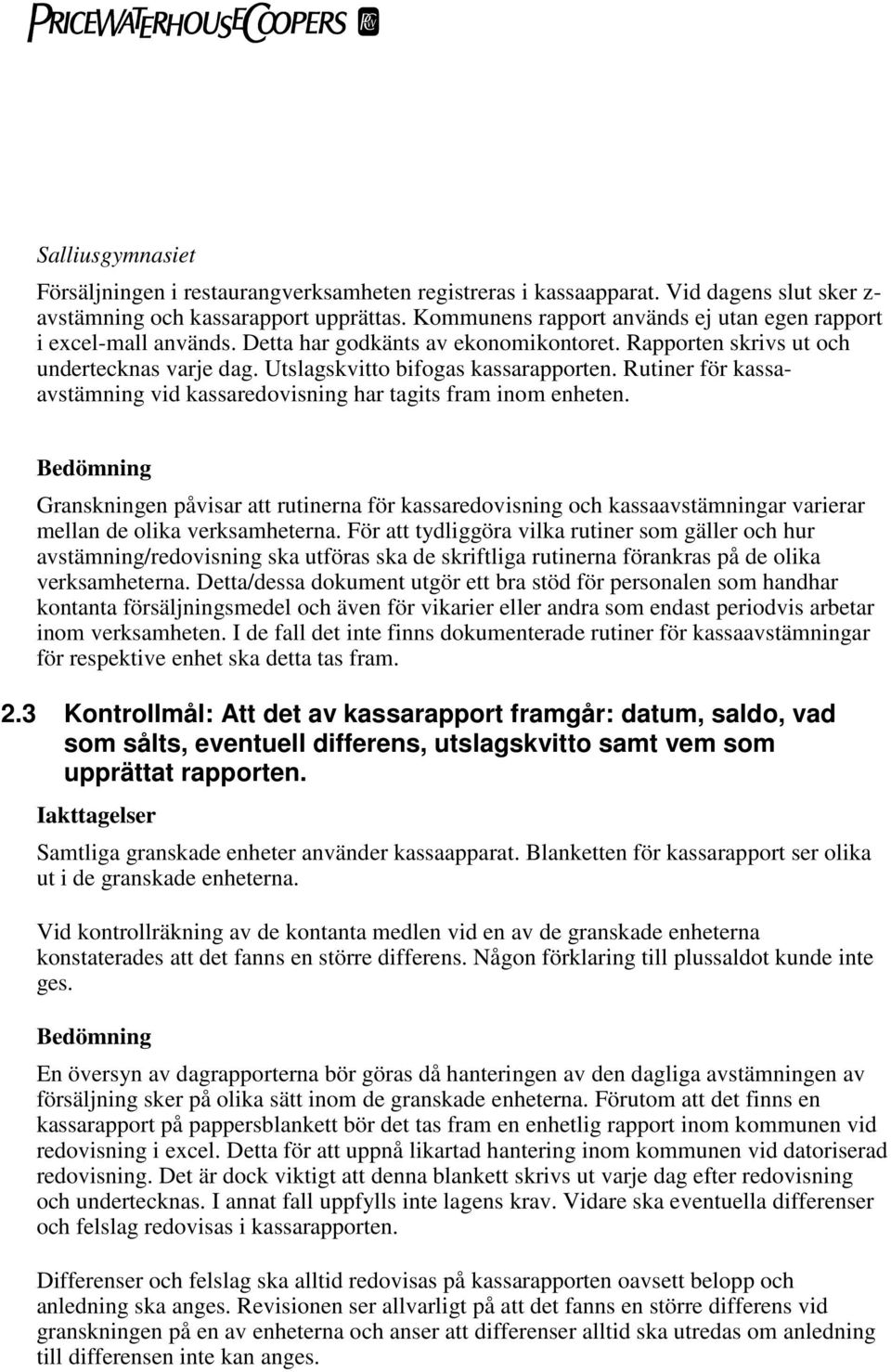 Rutiner för kassaavstämning vid kassaredovisning har tagits fram inom enheten. Granskningen påvisar att rutinerna för kassaredovisning och kassaavstämningar varierar mellan de olika verksamheterna.