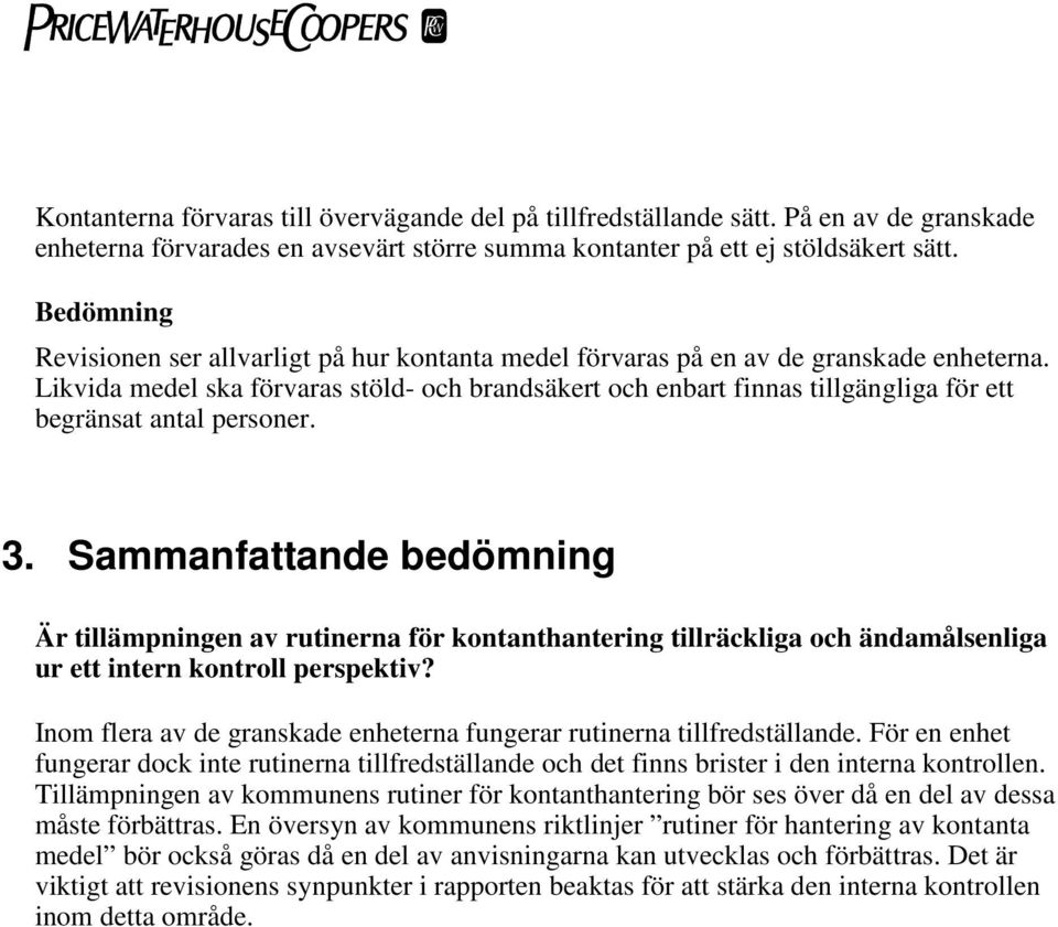 Likvida medel ska förvaras stöld- och brandsäkert och enbart finnas tillgängliga för ett begränsat antal personer. 3.
