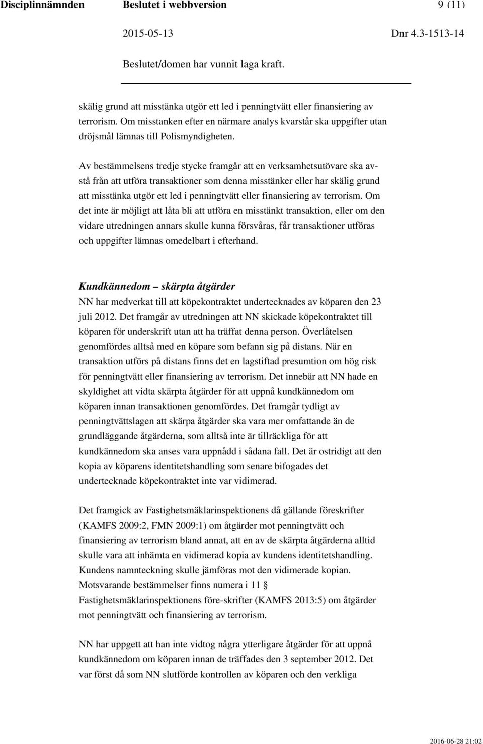 Av bestämmelsens tredje stycke framgår att en verksamhetsutövare ska avstå från att utföra transaktioner som denna misstänker eller har skälig grund att misstänka utgör ett led i penningtvätt eller