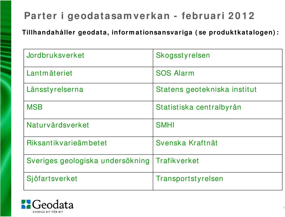 Riksantikvarieämbetet Sveriges geologiska undersökning Sjöfartsverket Skogsstyrelsen SOS Alarm