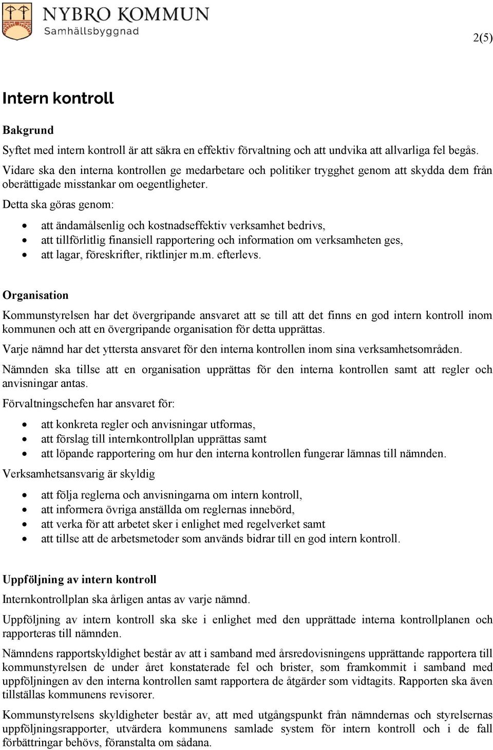 Detta ska göras genom: att ändamålsenlig och kostnadseffektiv verksamhet bedrivs, att tillförlitlig finansiell rapportering och information om verksamheten ges, att lagar, föreskrifter, riktlinjer m.