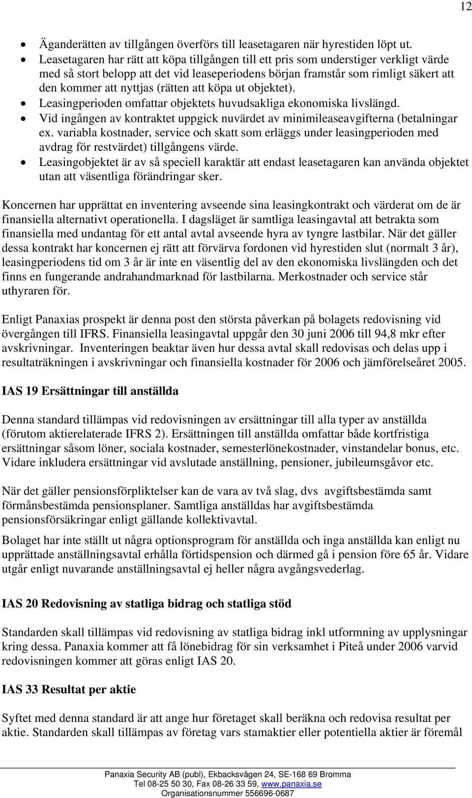 (rätten att köpa ut objektet). Leasingperioden omfattar objektets huvudsakliga ekonomiska livslängd. Vid ingången av kontraktet uppgick nuvärdet av minimileaseavgifterna (betalningar ex.