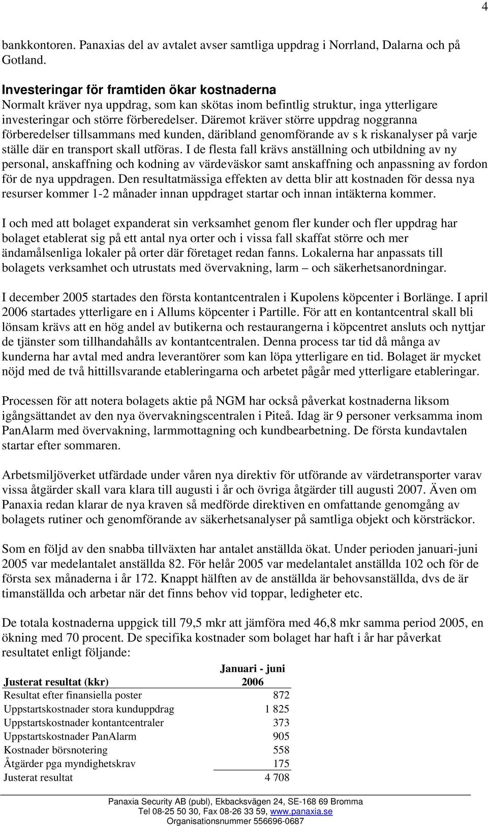 Däremot kräver större uppdrag noggranna förberedelser tillsammans med kunden, däribland genomförande av s k riskanalyser på varje ställe där en transport skall utföras.