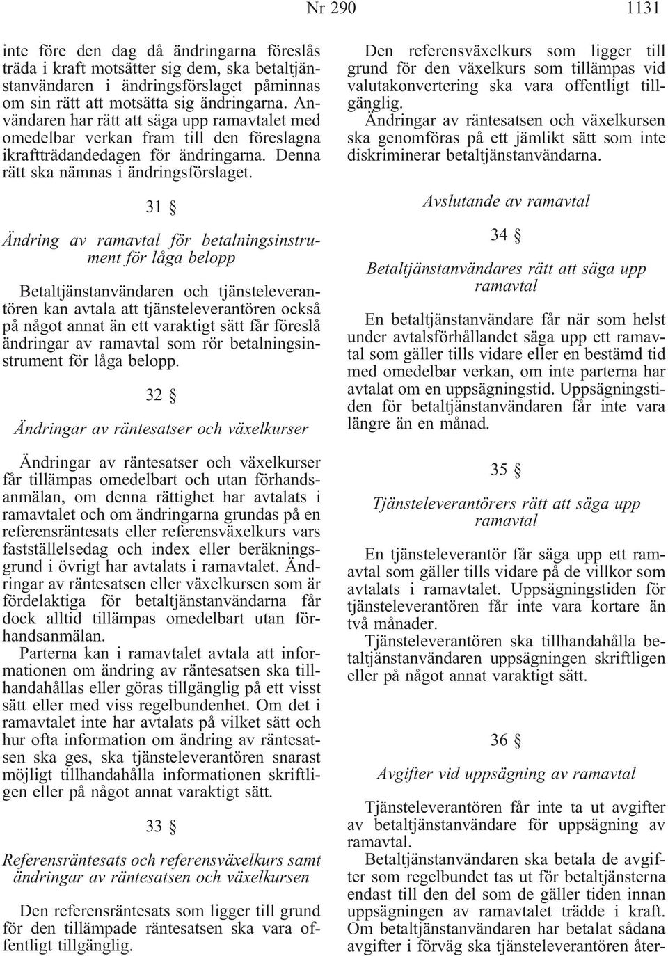 31 Ändring av ramavtal för betalningsinstrument för låga belopp Betaltjänstanvändaren och tjänsteleverantören kan avtala att tjänsteleverantören också på något annat än ett varaktigt sätt får föreslå