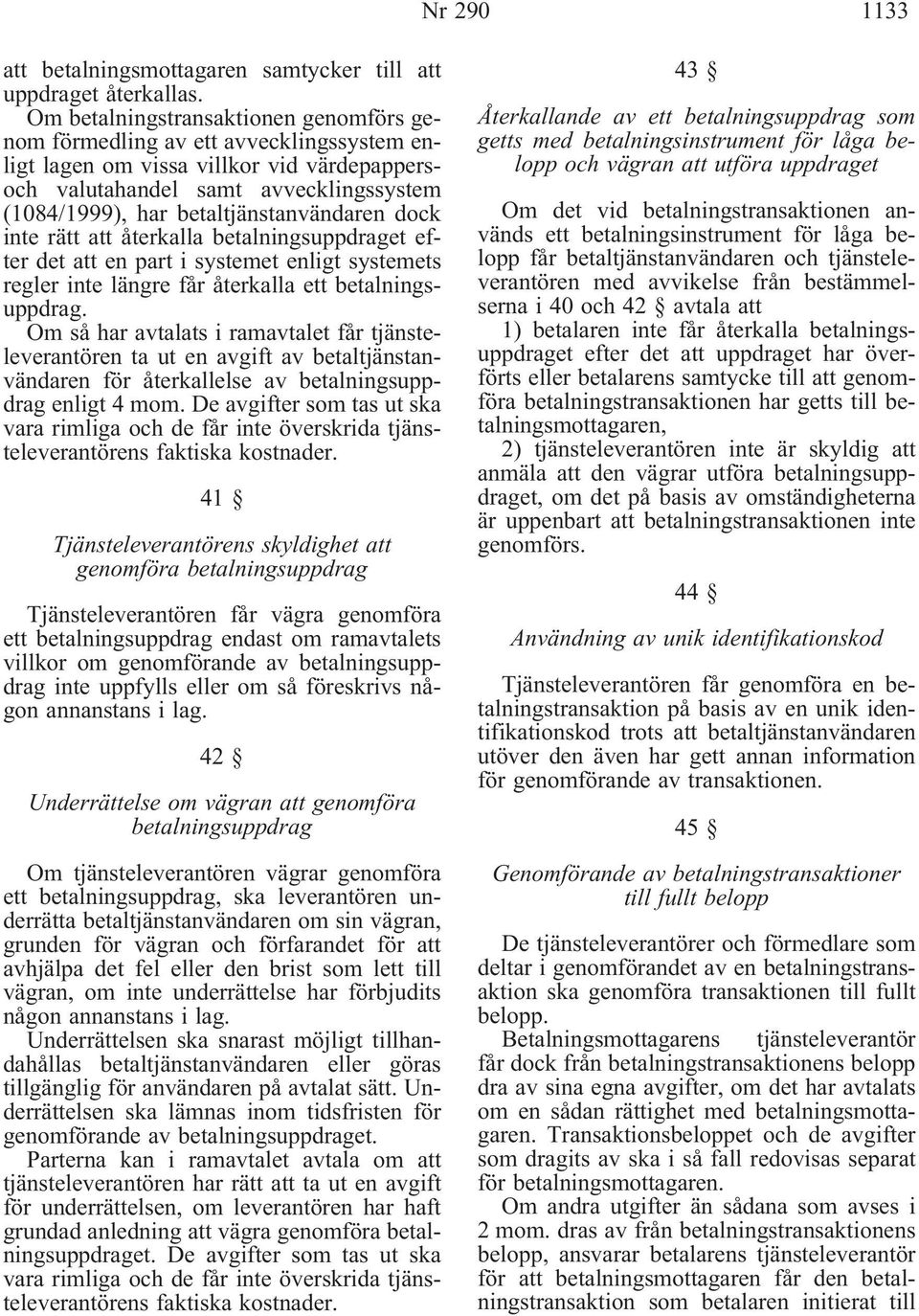 betaltjänstanvändaren dock inte rätt att återkalla betalningsuppdraget efter det att en part i systemet enligt systemets regler inte längre får återkalla ett betalningsuppdrag.