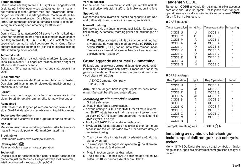 Siffertangenterna matar in de skiljetecken som är markerade i övre högra hörnet på tangenterna. Tangentbordet skiftas automatiskt tillbaka (och indikeringen slocknar) efter inmatning av ett tecken.