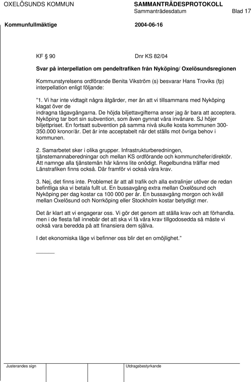 De höjda biljettavgifterna anser jag är bara att acceptera. Nyköping tar bort sin subvention, som även gynnat våra invånare. SJ höjer biljettpriset.