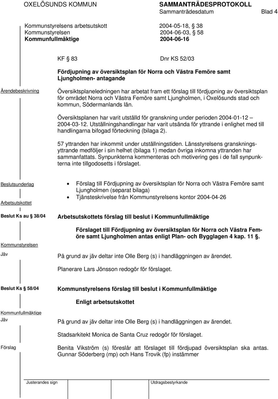 Södermanlands län. Översiktsplanen har varit utställd för granskning under perioden 2004-01-12 2004-03-12.