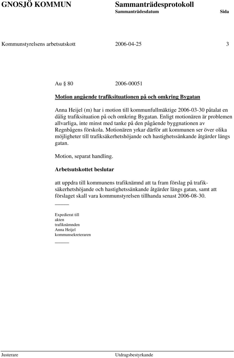 Motionären yrkar därför att kommunen ser över olika möjligheter till trafiksäkerhetshöjande och hastighetssänkande åtgärder längs gatan. Motion, separat handling.