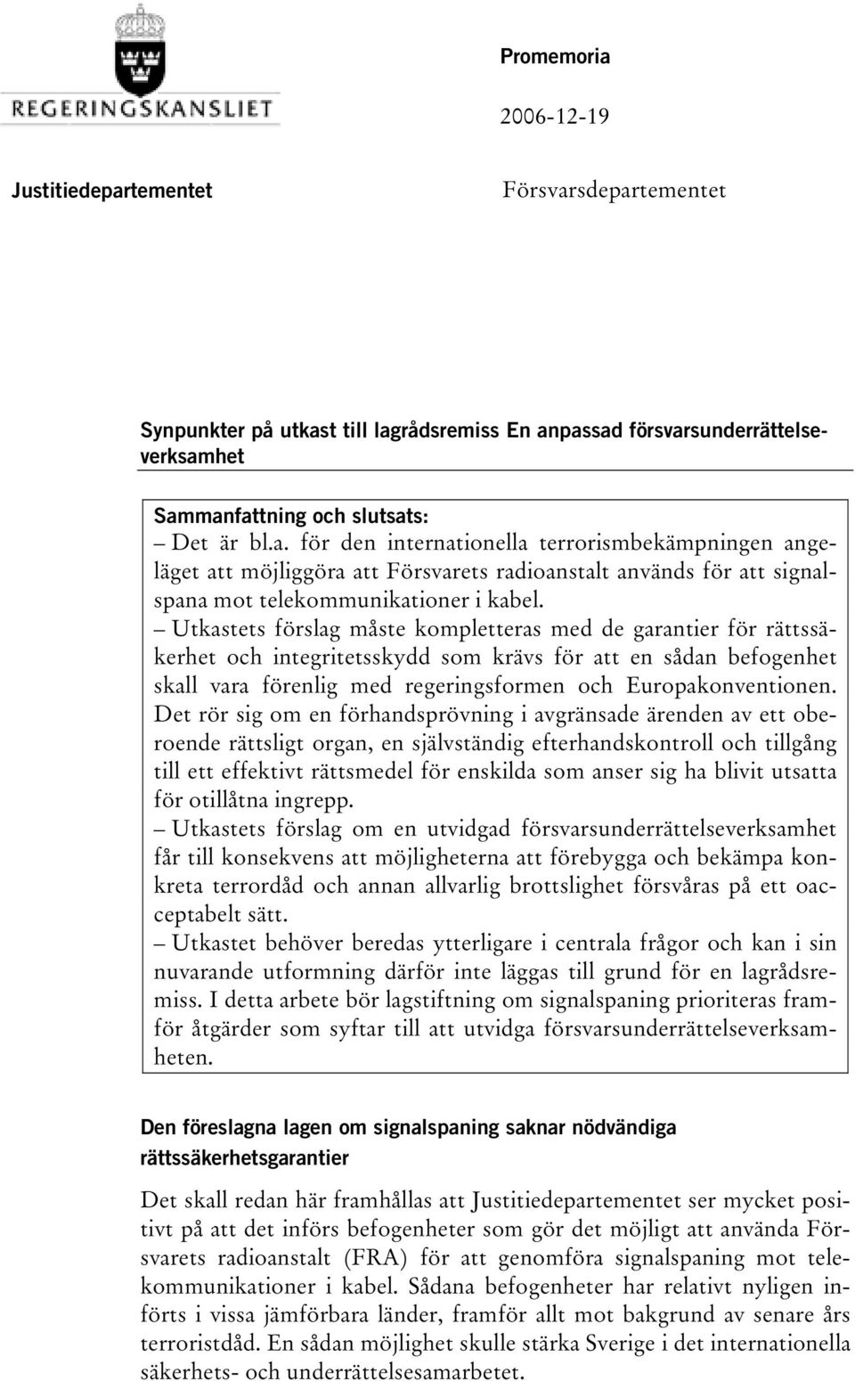 Det rör sig om en förhandsprövning i avgränsade ärenden av ett oberoende rättsligt organ, en självständig efterhandskontroll och tillgång till ett effektivt rättsmedel för enskilda som anser sig ha