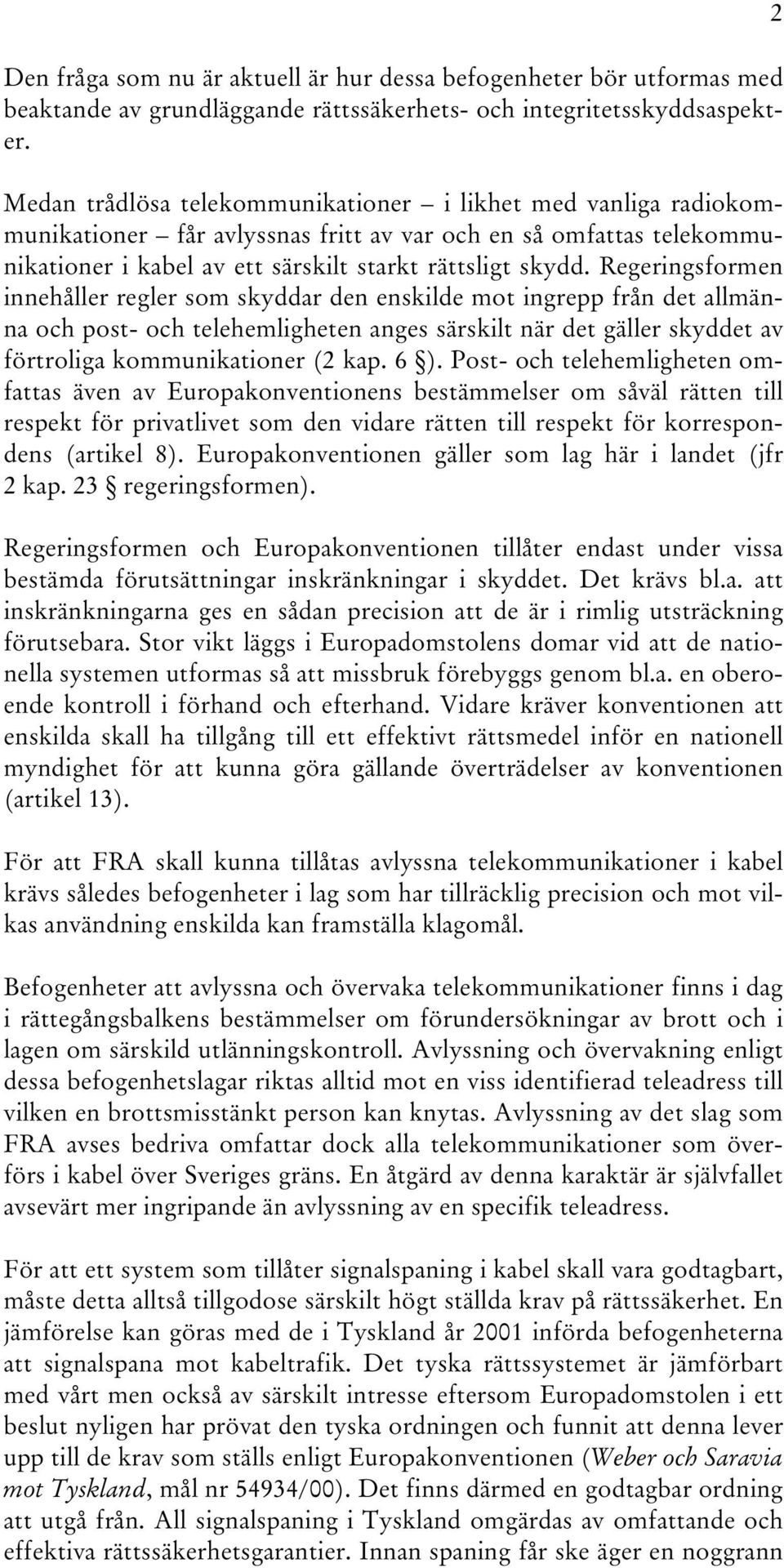 Regeringsformen innehåller regler som skyddar den enskilde mot ingrepp från det allmänna och post- och telehemligheten anges särskilt när det gäller skyddet av förtroliga kommunikationer (2 kap. 6 ).