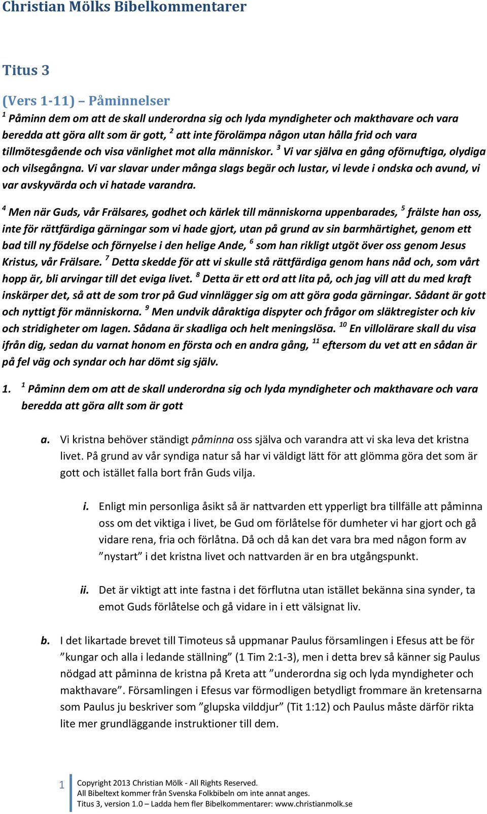 Vi var slavar under många slags begär och lustar, vi levde i ondska och avund, vi var avskyvärda och vi hatade varandra.