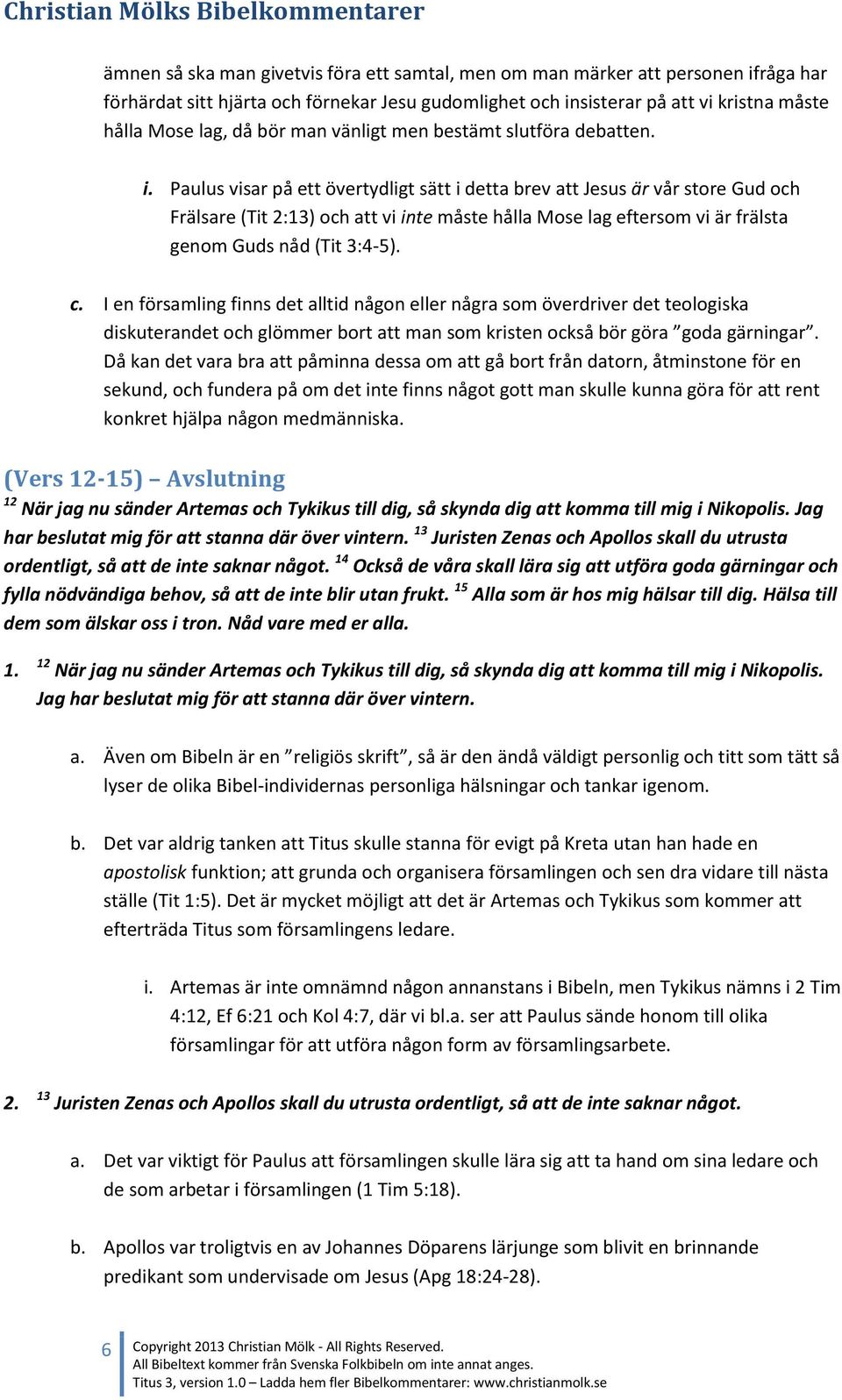 Paulus visar på ett övertydligt sätt i detta brev att Jesus är vår store Gud och Frälsare (Tit 2:13) och att vi inte måste hålla Mose lag eftersom vi är frälsta genom Guds nåd (Tit 3:4-5). c.