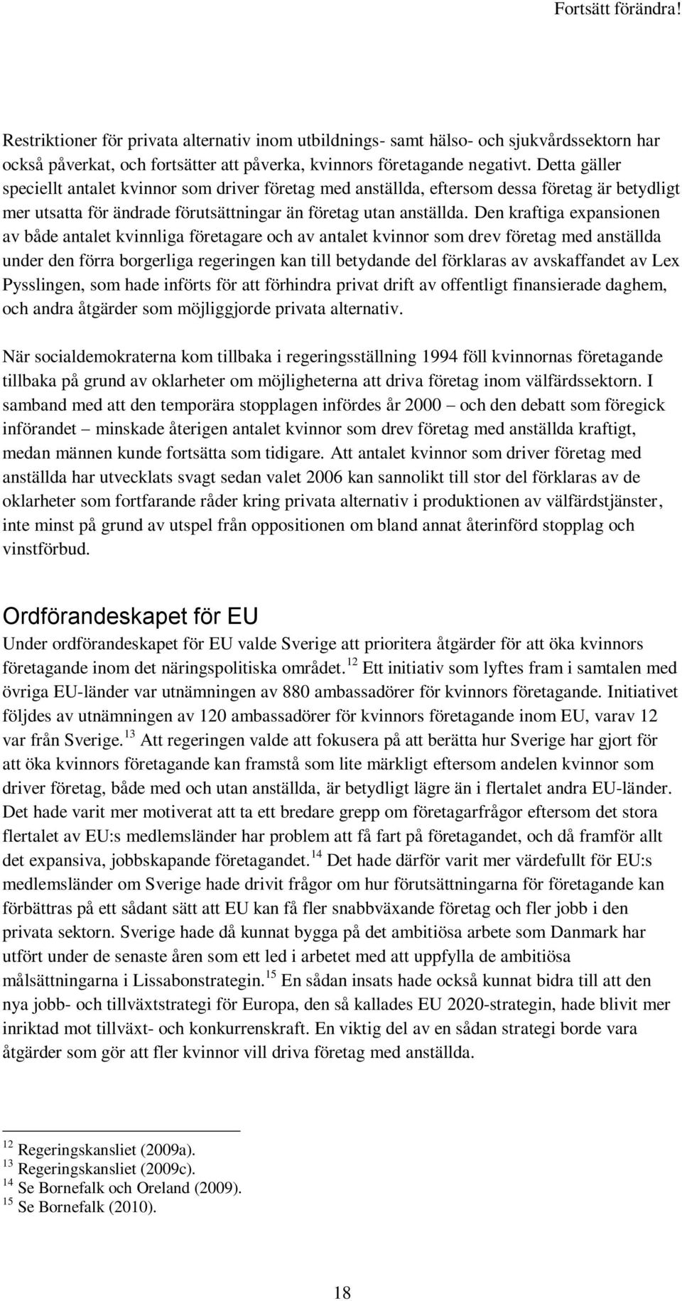 Den kraftiga expansionen av både antalet kvinnliga företagare och av antalet kvinnor som drev företag med anställda under den förra borgerliga regeringen kan till betydande del förklaras av