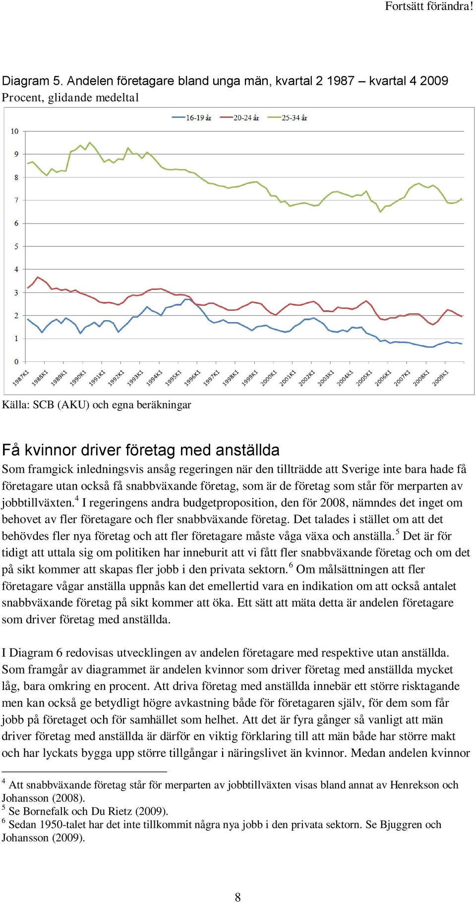 ansåg regeringen när den tillträdde att Sverige inte bara hade få företagare utan också få snabbväxande företag, som är de företag som står för merparten av jobbtillväxten.