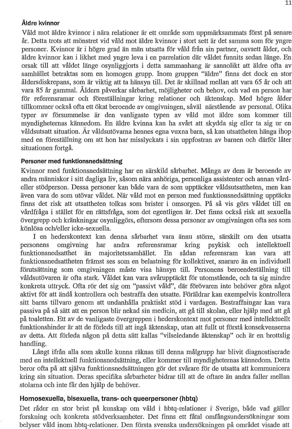 Kvinnor är i högre grad än män utsatta för våld från sin partner, oavsett ålder, och äldre kvinnor kan i likhet med yngre leva i en parrelation där våldet funnits sedan länge.