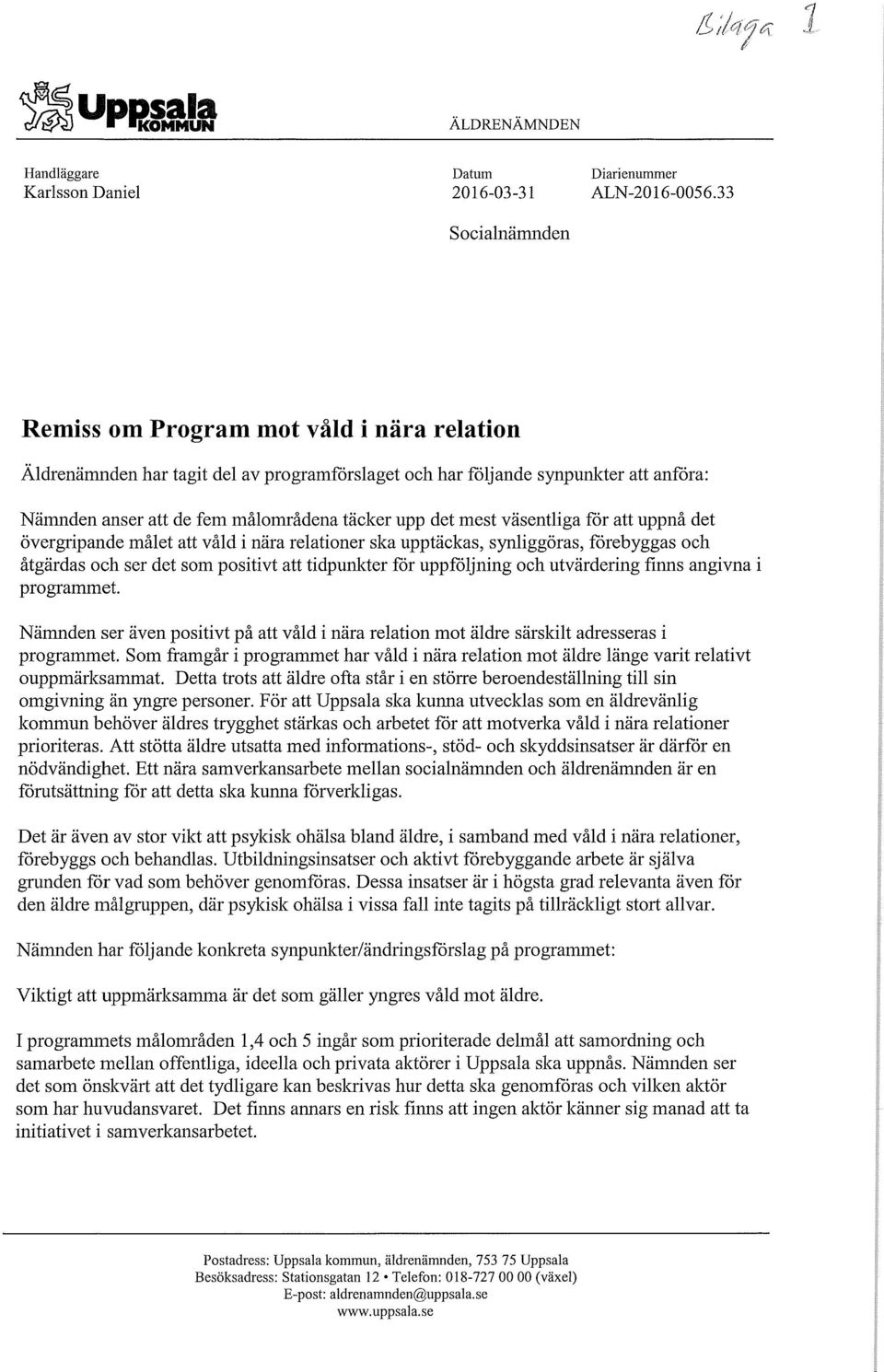 mest väsentliga för att uppnå det övergripande målet att våld i nära relationer ska upptäckas, synliggöras, förebyggas och åtgärdas och ser det som positivt att tidpunkter för uppföljning och