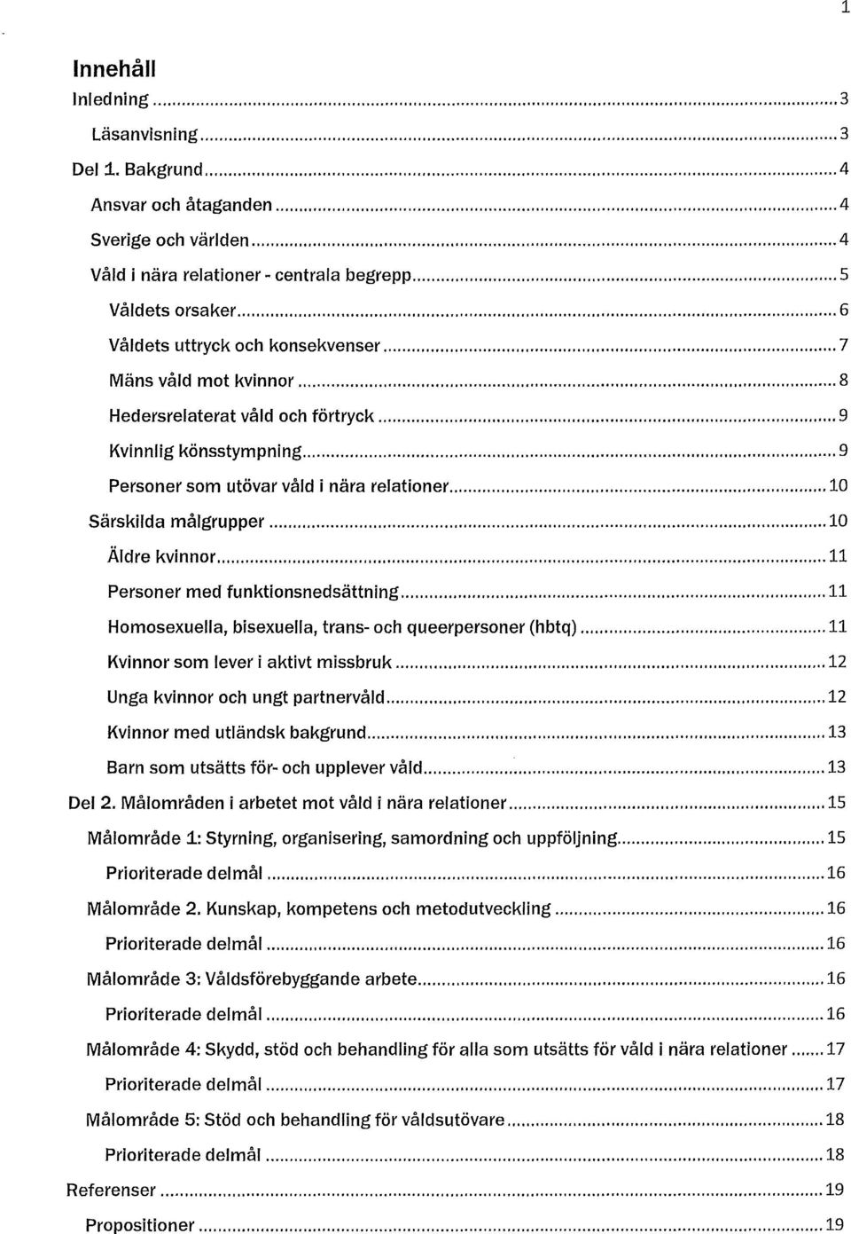 och förtryck 9 Kvinnlig könsstympning 9 Personer som utövar våld i nära relationer 10 Särskilda målgrupper 10 Äldre kvinnor 11 Personer med funktionsnedsättning 11 Homosexuella, bisexuella, trans-