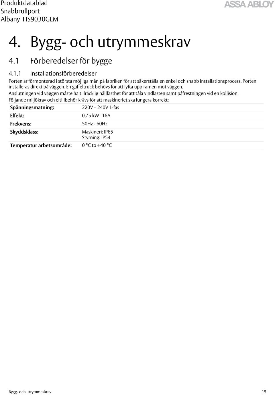 1 Installationsförberedelser Porten är förmonterad i största möjliga mån på fabriken för att säkerställa en enkel och snabb installationsprocess.