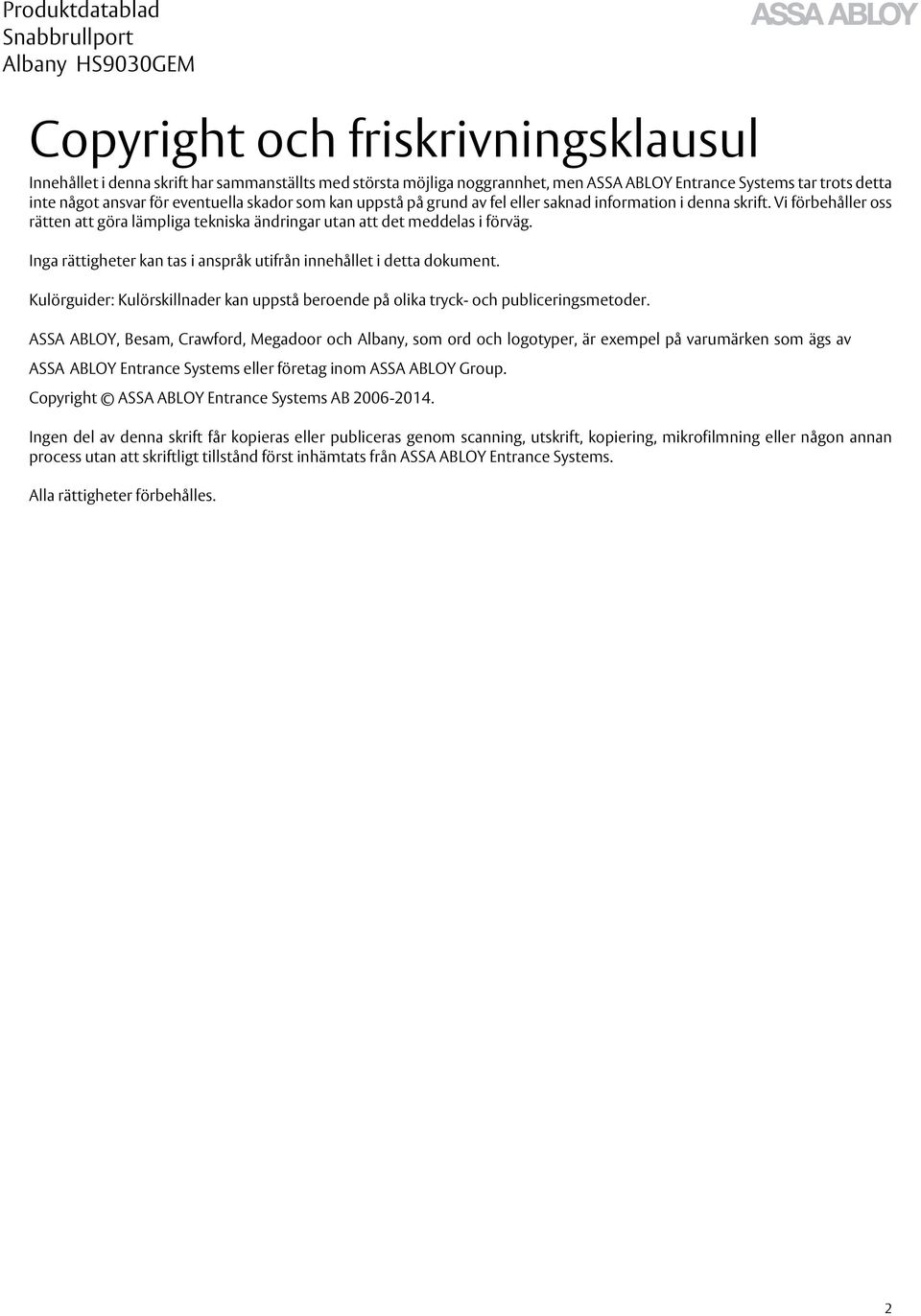 Inga rättigheter kan tas i anspråk utifrån innehållet i detta dokument. Kulörguider: Kulörskillnader kan uppstå beroende på olika tryck- och publiceringsmetoder.
