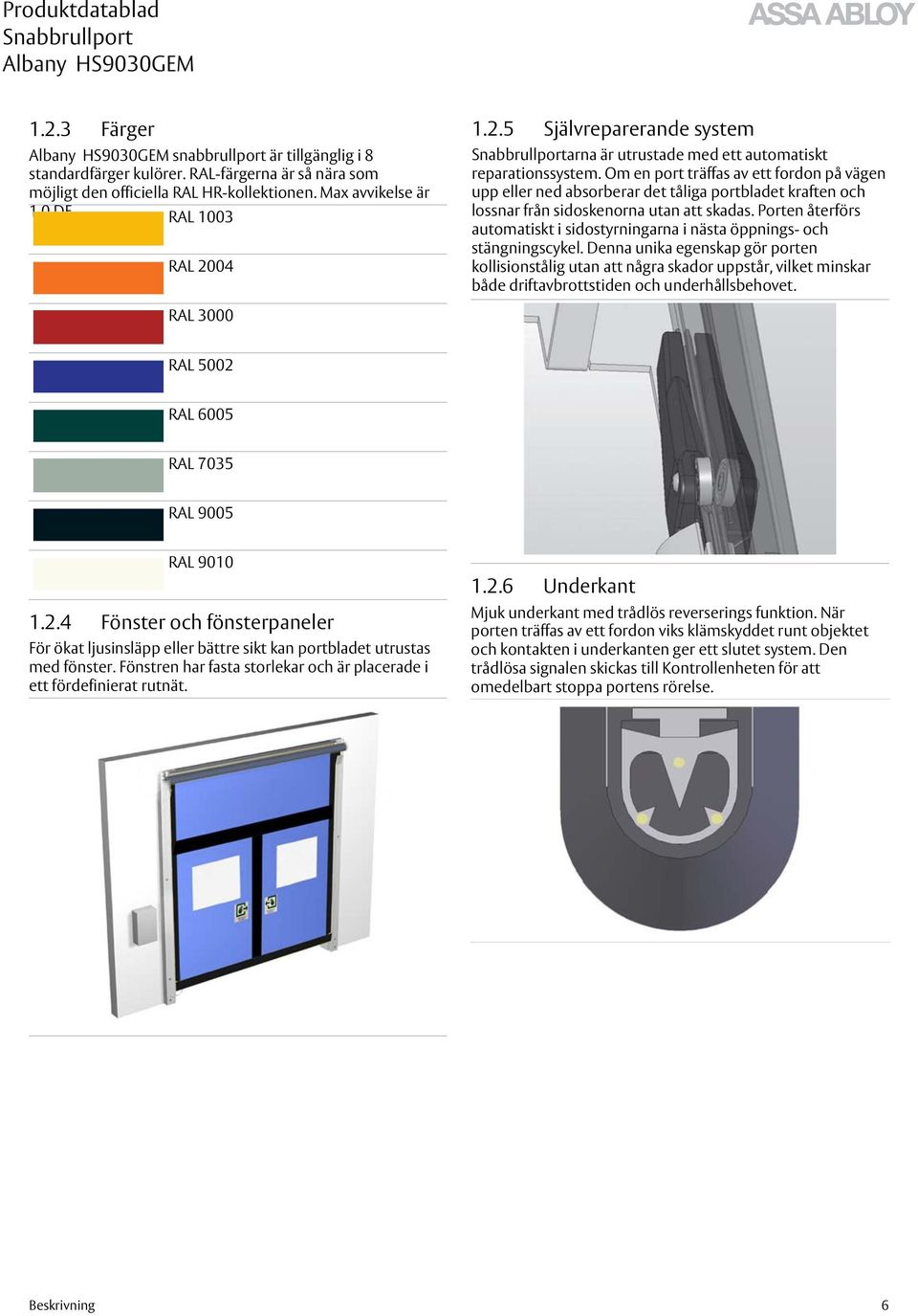 Porten återförs automatiskt i sidostyrningarna i nästa öppnings- och stängningscykel.