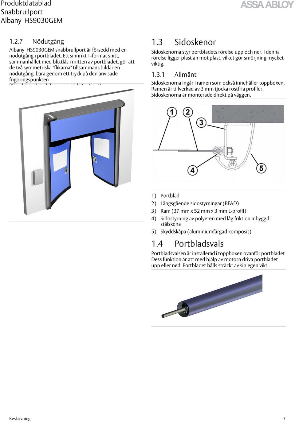 frigöringspunkten ("Tryck här i händelse av en nödsituation"). 1.3 Sidoskenor Sidoskenorna styr portbladets rörelse upp och ner.