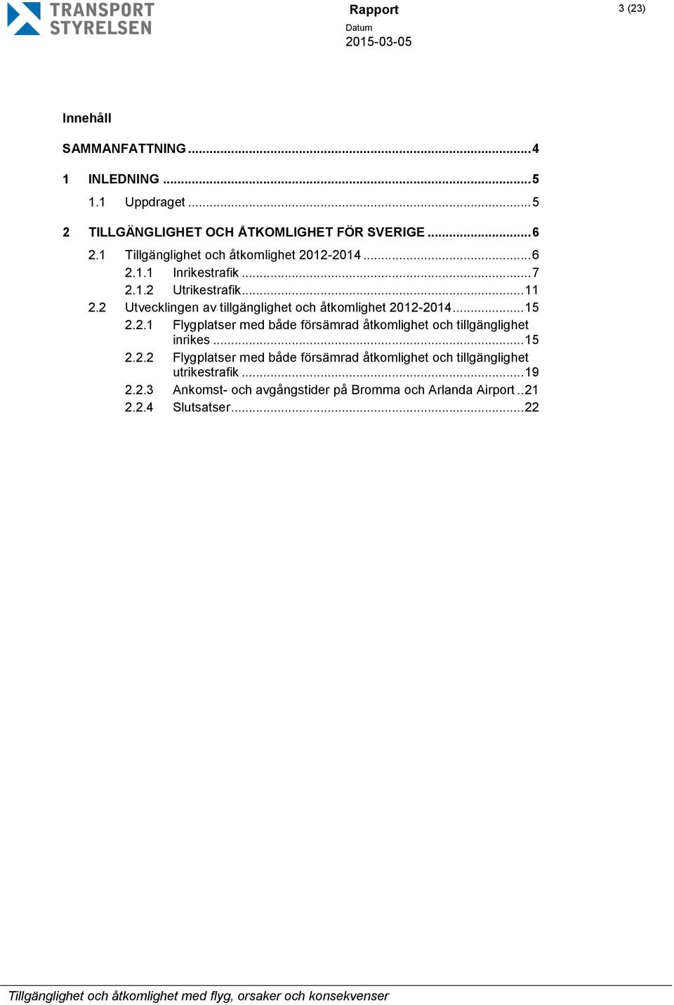 2 Utvecklingen av tillgänglighet och åtkomlighet 2012-2014... 15 2.2.1 Flygplatser med både försämrad åtkomlighet och tillgänglighet inrikes.