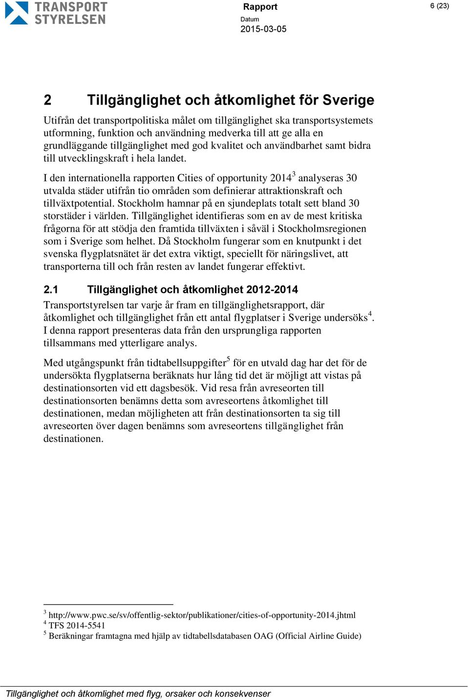 I den internationella rapporten Cities of opportunity 2014 3 analyseras 30 utvalda städer utifrån tio områden som definierar attraktionskraft och tillväxtpotential.