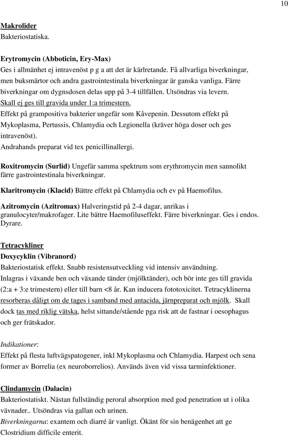 Skall ej ges till gravida under 1:a trimestern. Effekt på grampositiva bakterier ungefär som Kåvepenin.