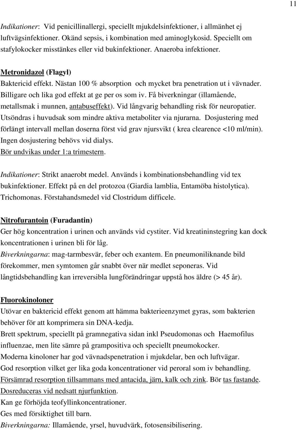 Billigare och lika god effekt at ge per os som iv. Få biverkningar (illamående, metallsmak i munnen, antabuseffekt). Vid långvarig behandling risk för neuropatier.