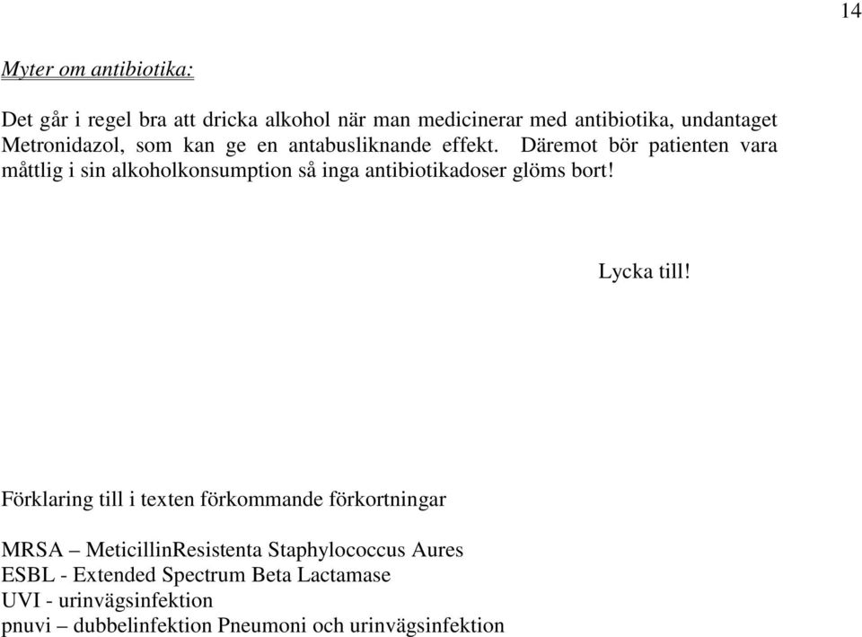 Däremot bör patienten vara måttlig i sin alkoholkonsumption så inga antibiotikadoser glöms bort! Lycka till!