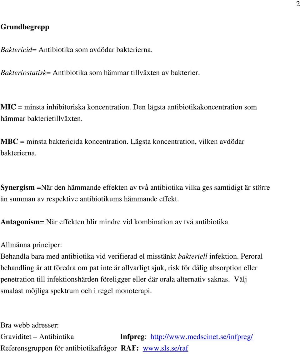 Synergism =När den hämmande effekten av två antibiotika vilka ges samtidigt är större än summan av respektive antibiotikums hämmande effekt.