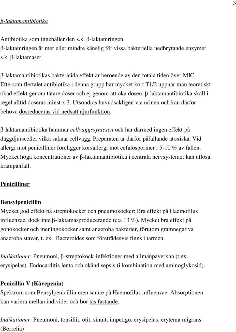 Eftersom flertalet antibiotika i denna grupp har mycket kort T1/2 uppnår man teoretiskt ökad effekt genom tätare doser och ej genom att öka dosen.