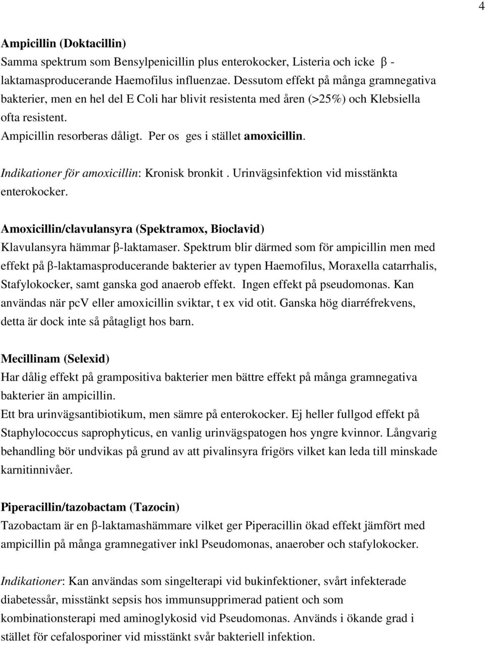 Per os ges i stället amoxicillin. Indikationer för amoxicillin: Kronisk bronkit. Urinvägsinfektion vid misstänkta enterokocker.