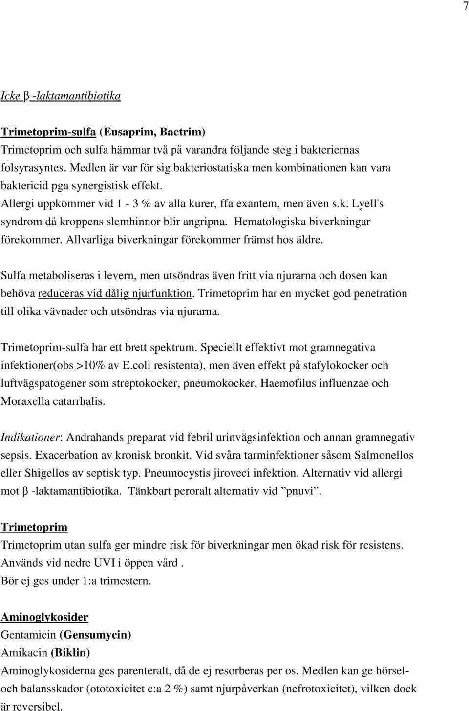 Hematologiska biverkningar förekommer. Allvarliga biverkningar förekommer främst hos äldre.