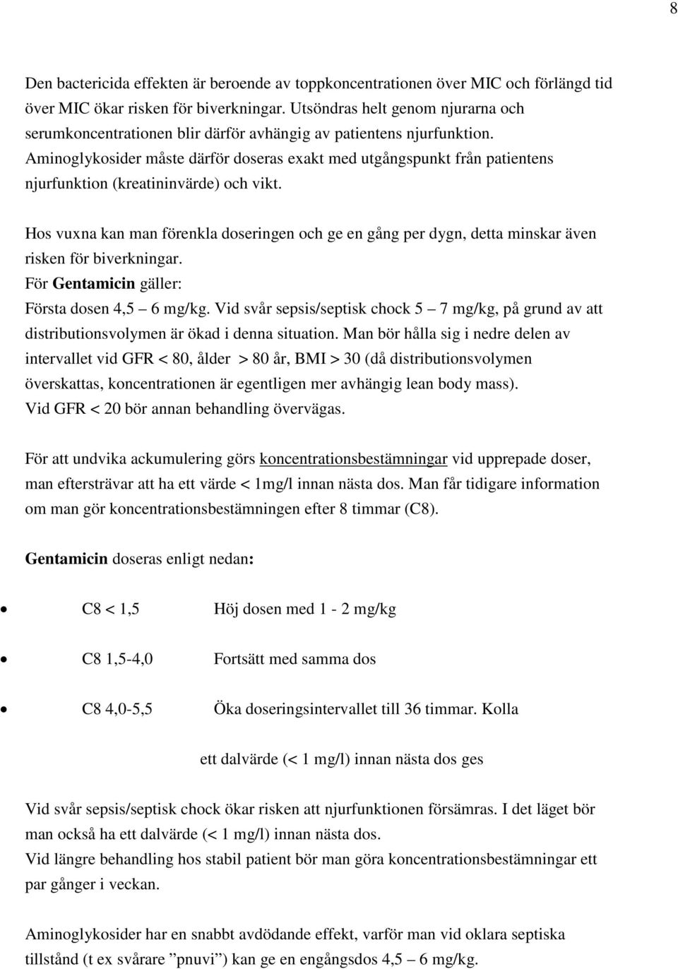 Aminoglykosider måste därför doseras exakt med utgångspunkt från patientens njurfunktion (kreatininvärde) och vikt.