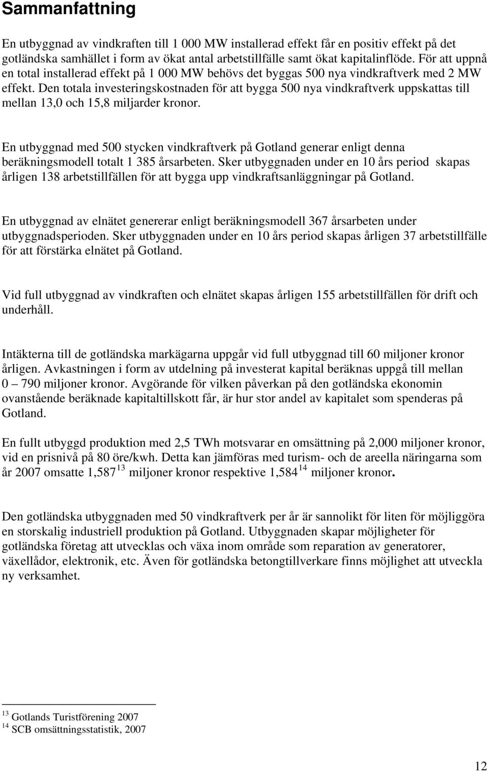 Den totala investeringskostnaden för att bygga 500 nya vindkraftverk uppskattas till mellan 13,0 och 15,8 miljarder kronor.