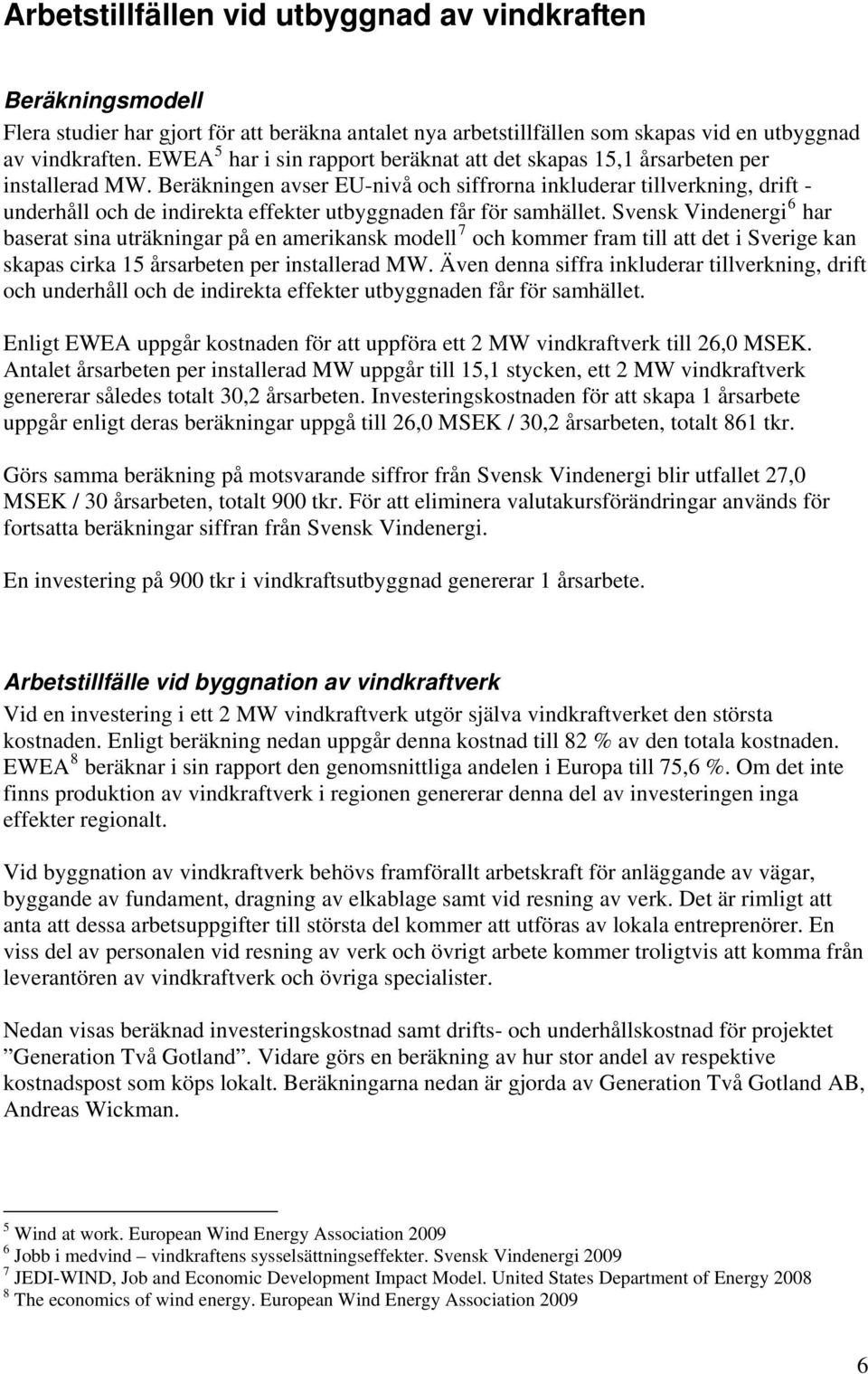 Beräkningen avser EU-nivå och siffrorna inkluderar tillverkning, drift - underhåll och de indirekta effekter utbyggnaden får för samhället.