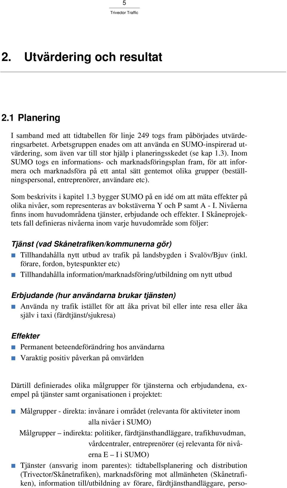 Inom SUMO togs en informations- och marknadsföringsplan fram, för att informera och marknadsföra på ett antal sätt gentemot olika grupper (beställningspersonal, entreprenörer, användare etc).