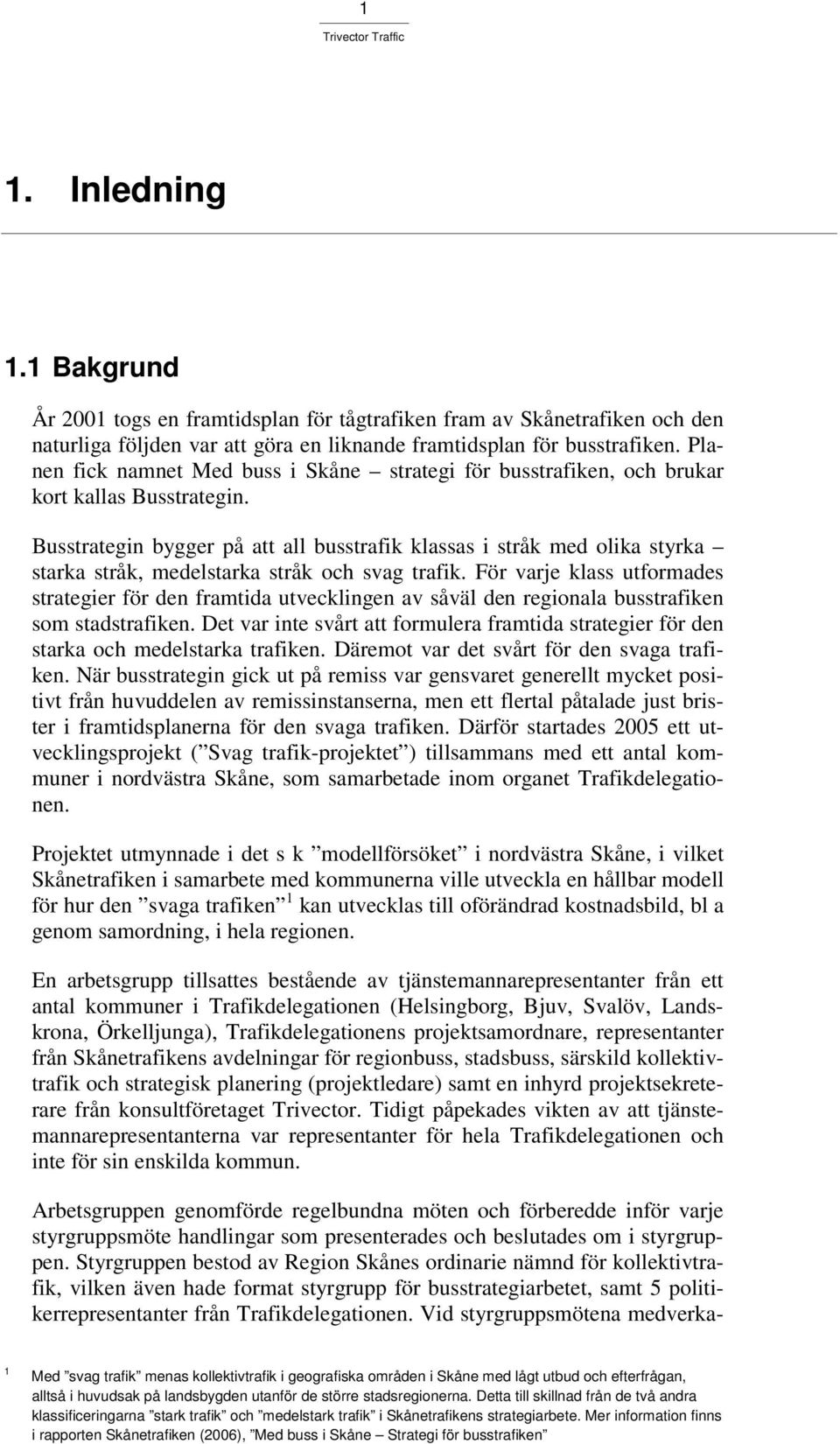 Busstrategin bygger på att all busstrafik klassas i stråk med olika styrka starka stråk, medelstarka stråk och svag trafik.