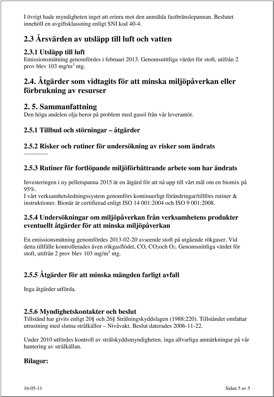 Åtgärder som vidtagits för att minska miljöpåverkan eller förbrukning av resurser 2. 5. Sammanfattning Den höga andelen olja beror på problem med gasol från vår leverantör. 2.5.1 Tillbud och störningar åtgärder 2.