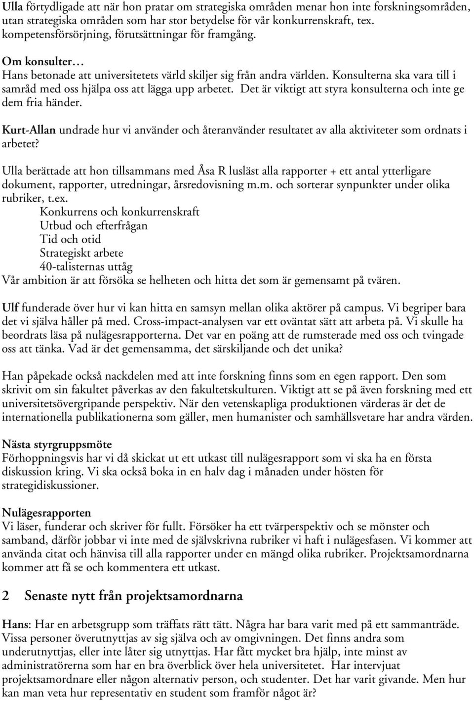Konsulterna ska vara till i samråd med oss hjälpa oss att lägga upp arbetet. Det är viktigt att styra konsulterna och inte ge dem fria händer.