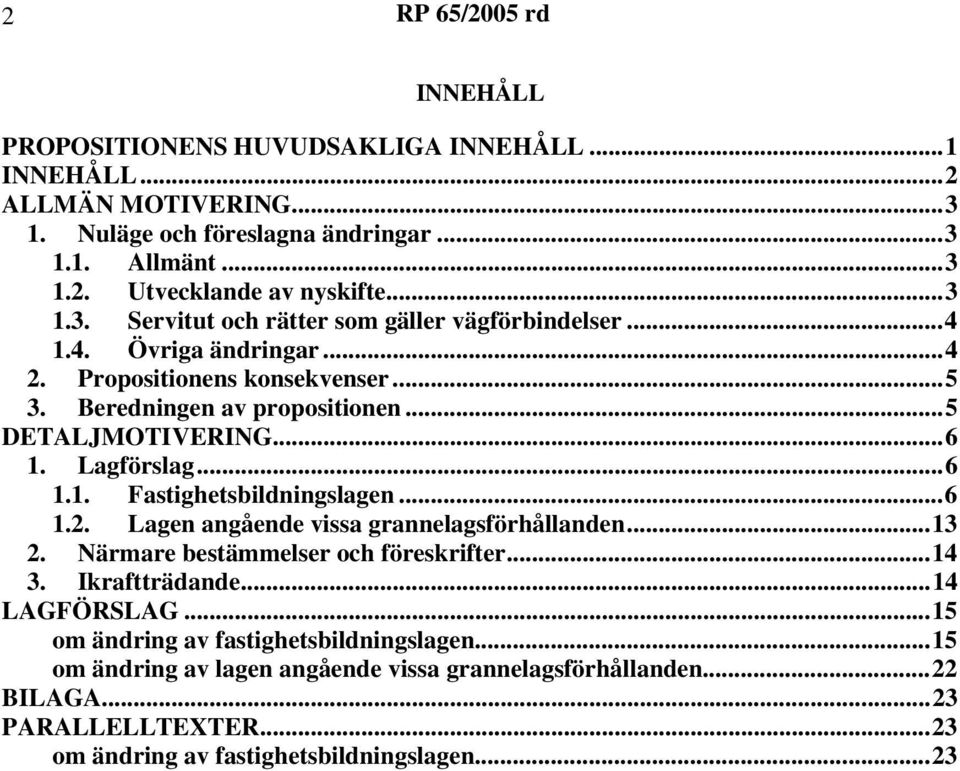 ..13 2. Närmare bestämmelser och föreskrifter...14 3. Ikraftträdande...14 LAGFÖRSLAG...15 om ändring av fastighetsbildningslagen.