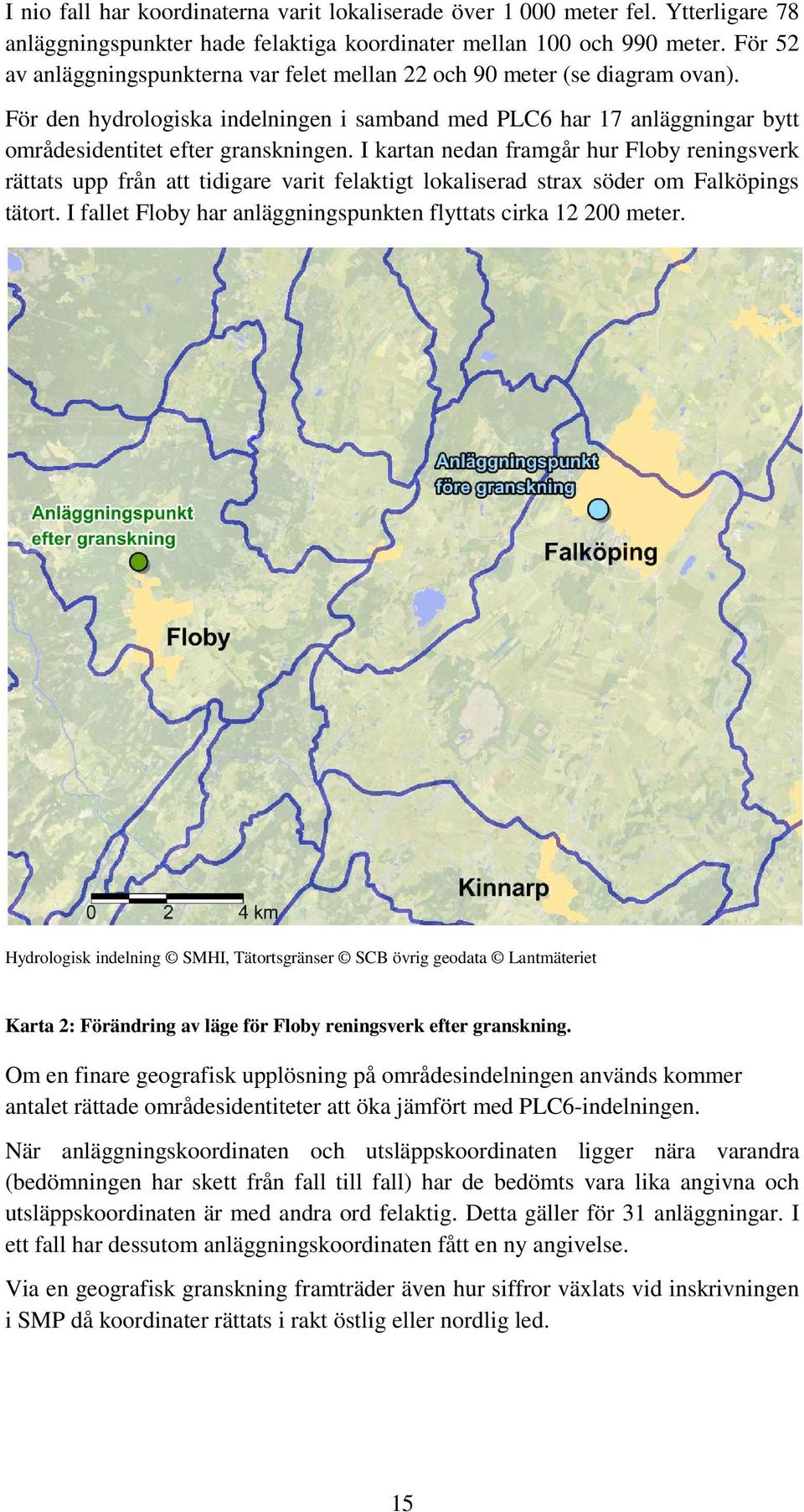I kartan nedan framgår hur Floby reningsverk rättats upp från att tidigare varit felaktigt lokaliserad strax söder om Falköpings tätort.