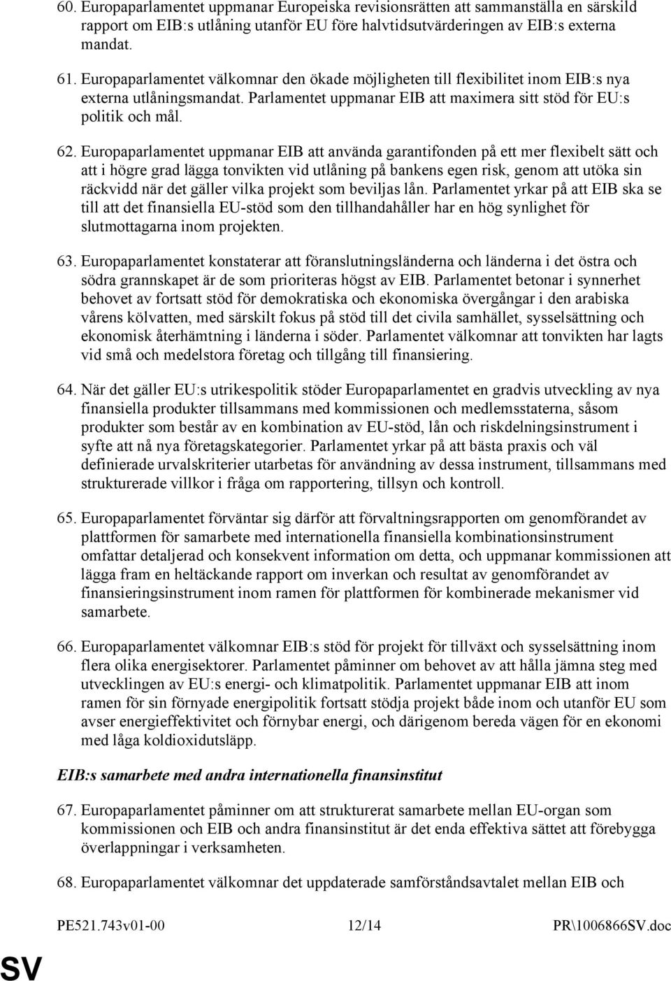 Europaparlamentet uppmanar EIB att använda garantifonden på ett mer flexibelt sätt och att i högre grad lägga tonvikten vid utlåning på bankens egen risk, genom att utöka sin räckvidd när det gäller