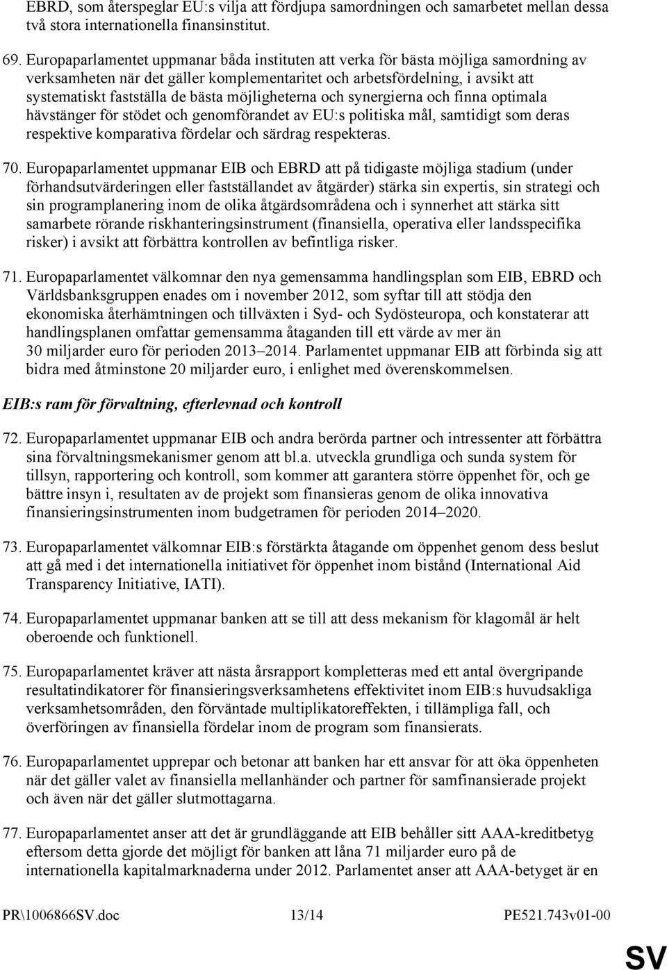 möjligheterna och synergierna och finna optimala hävstänger för stödet och genomförandet av EU:s politiska mål, samtidigt som deras respektive komparativa fördelar och särdrag respekteras. 70.