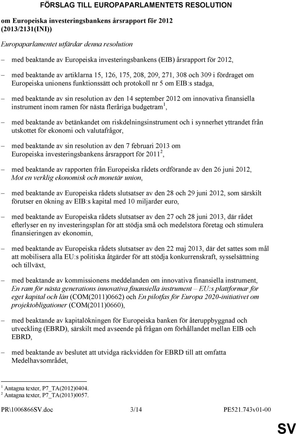stadga, med beaktande av sin resolution av den 14 september 2012 om innovativa finansiella instrument inom ramen för nästa fleråriga budgetram 1, med beaktande av betänkandet om