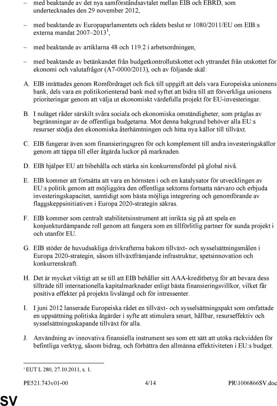 2 i arbetsordningen, med beaktande av betänkandet från budgetkontrollutskottet och yttrandet från utskottet för ekonomi och valutafrågor (A7-0000/2013), och av följande skäl: A.